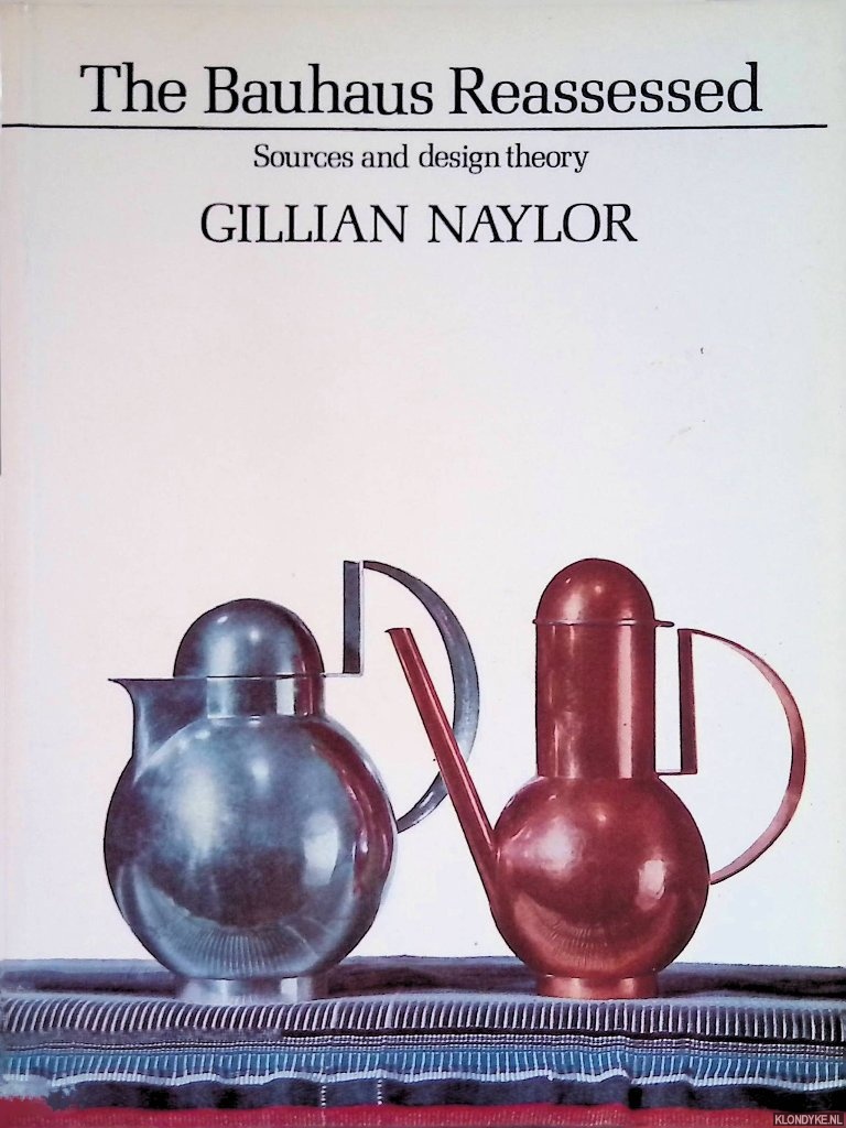 Naylor, Gillian - The Bauhaus Reassessed: Sources and Design Theory