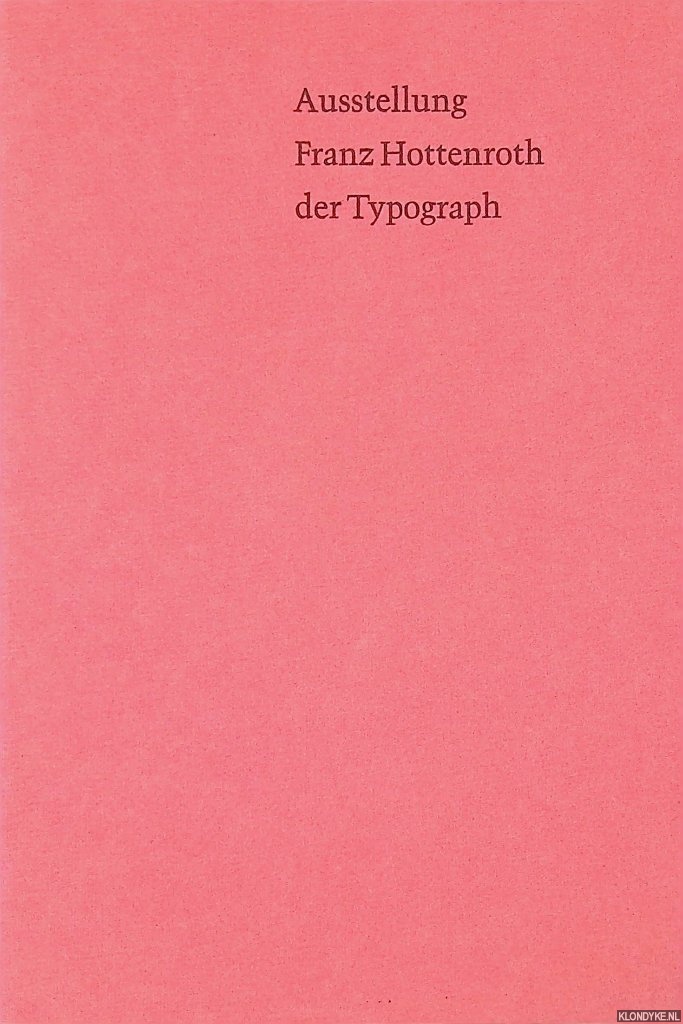 Trump, Georg - and others - Ausstellung Franz Hottenroth der Typograph: Arbeiten aus den ber 50jhrigen Schaffen eines Mnchner Typographen