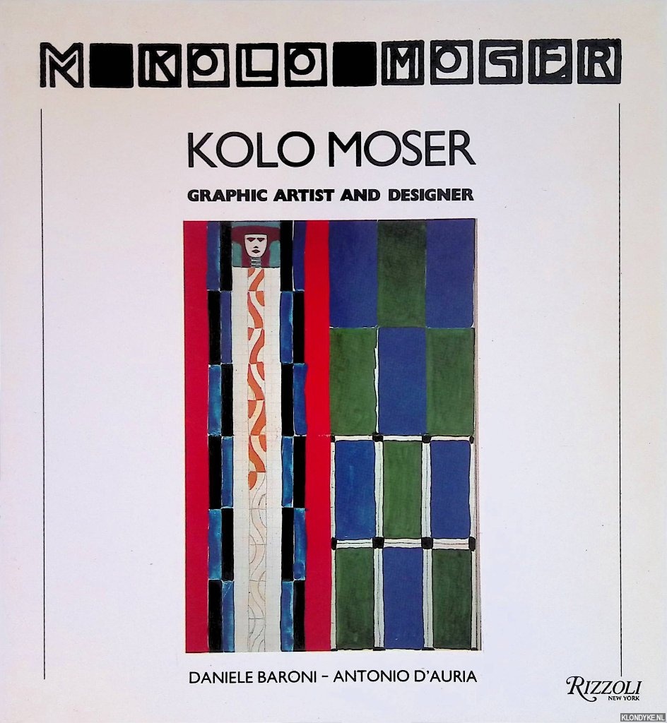 Baroni, Daniele & Antonio D'Auria - Kolo Moser: Graphic Artist and Designer