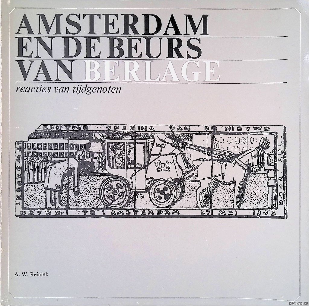 Reinink, A.W. - Amsterdam en de Beurs van Berlage. Reacties van tijdgenoten / Amsterdam and Berlage's Exchange. Comtemporary Criticism