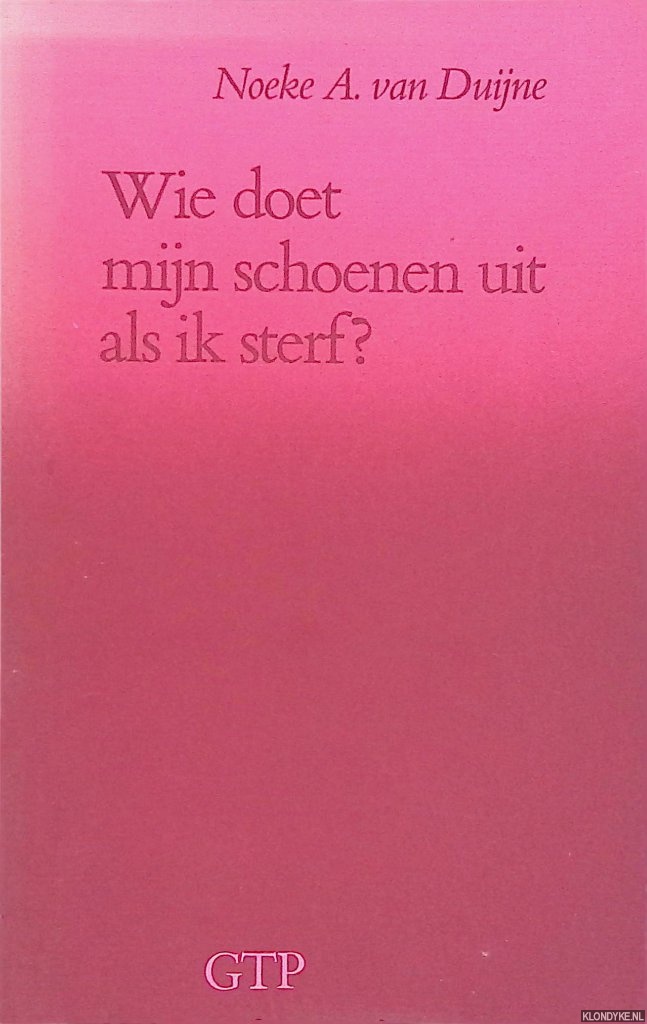 Duijne, Noeke A. van - Wie doet mijn schoenen uit als ik sterf? *GESIGNEERD*
