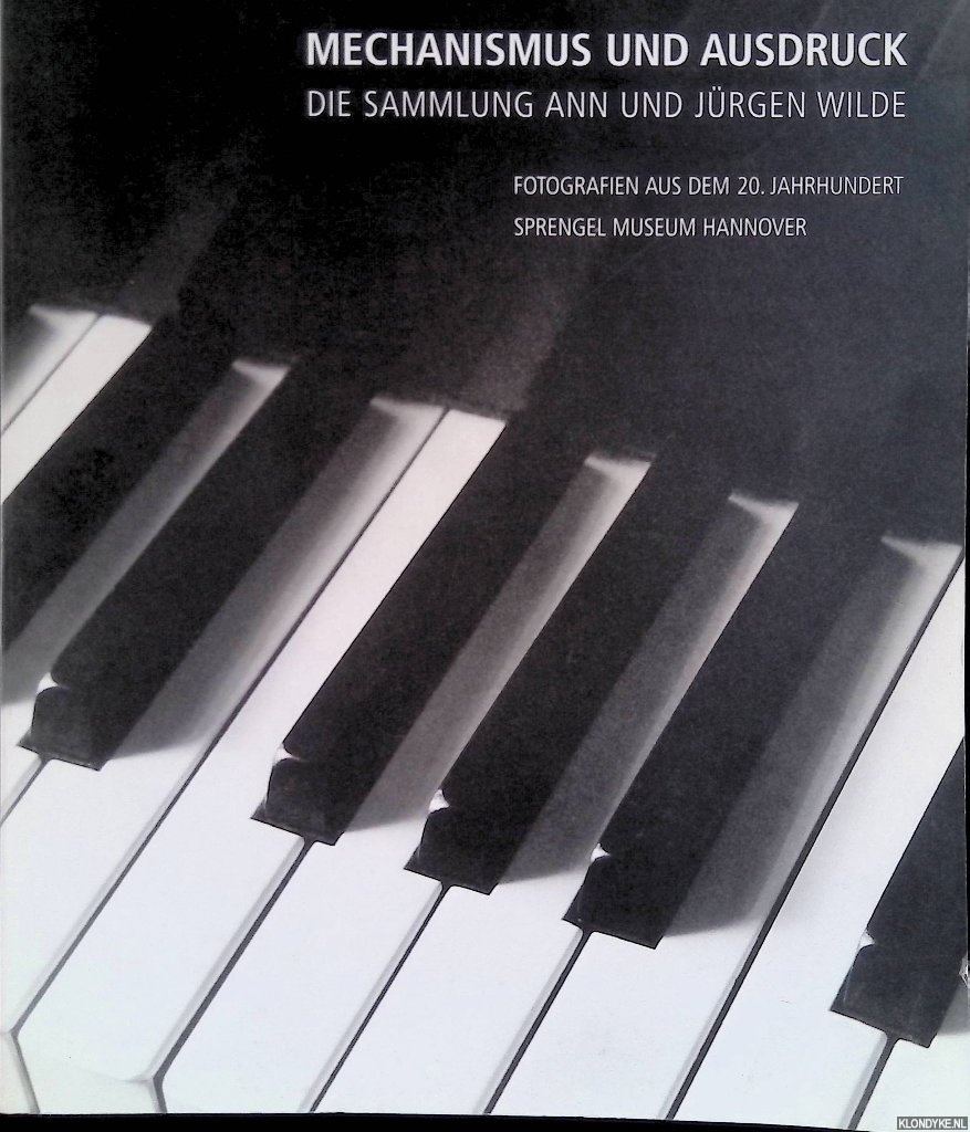 Graeve, Inka & Ann Wilde & Jrgen Wilde: - Mechanismus und Ausdruck: die Sammlung Ann und Jrgen Wilde: Fotografien aus dem 20. Jahrhundert