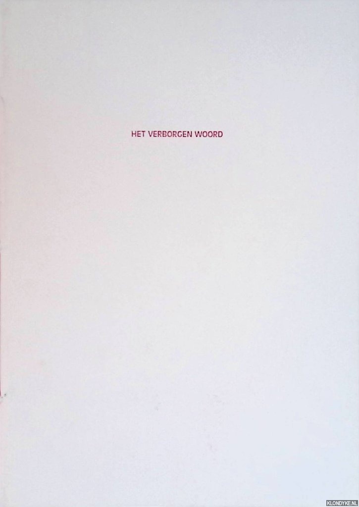 Eschauzier, Hans - Het verborgen woord: drukken van Hendrik Nicolaas Werkman en andere clandestiene publikaties uit de collectie