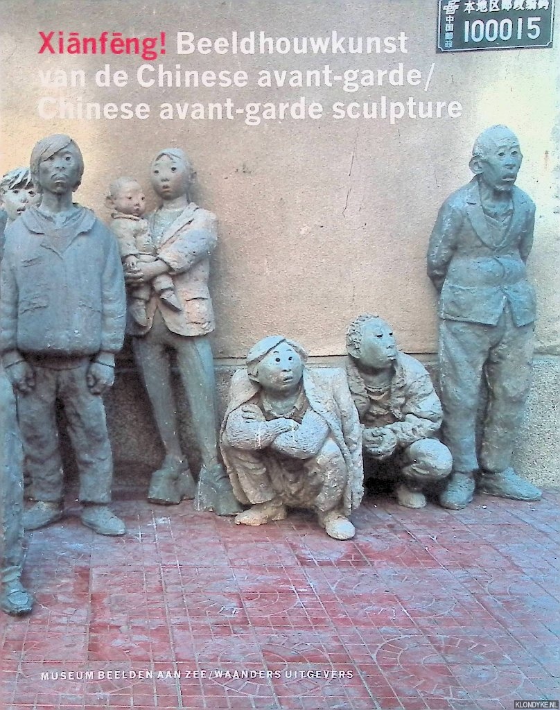 Teeuwisse, Jan (preface) - Xianfeng! Beeldhouwkunst van de Chinese avant-garde = Xianfeng! Chinese avant-garde sculpture