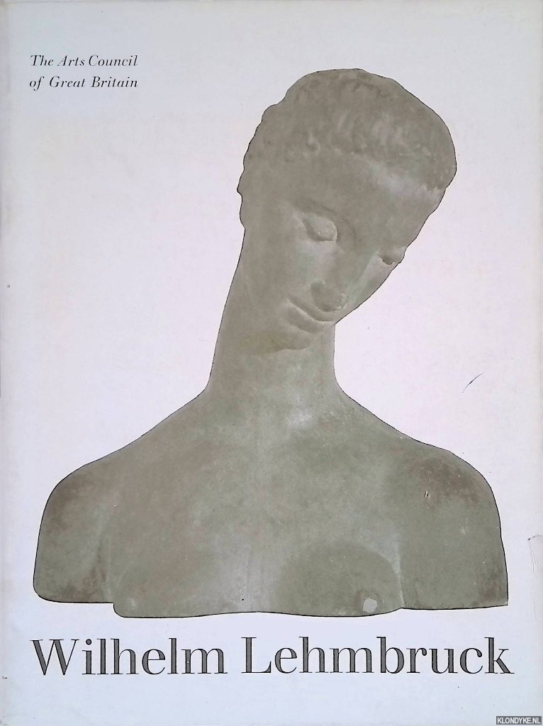 James, Philip & Dr. Hndler - An Exhibition of Works by Wilhelm Lehmbruck 1881-1919: Sculpture, Paintings, Drawings, Etchings