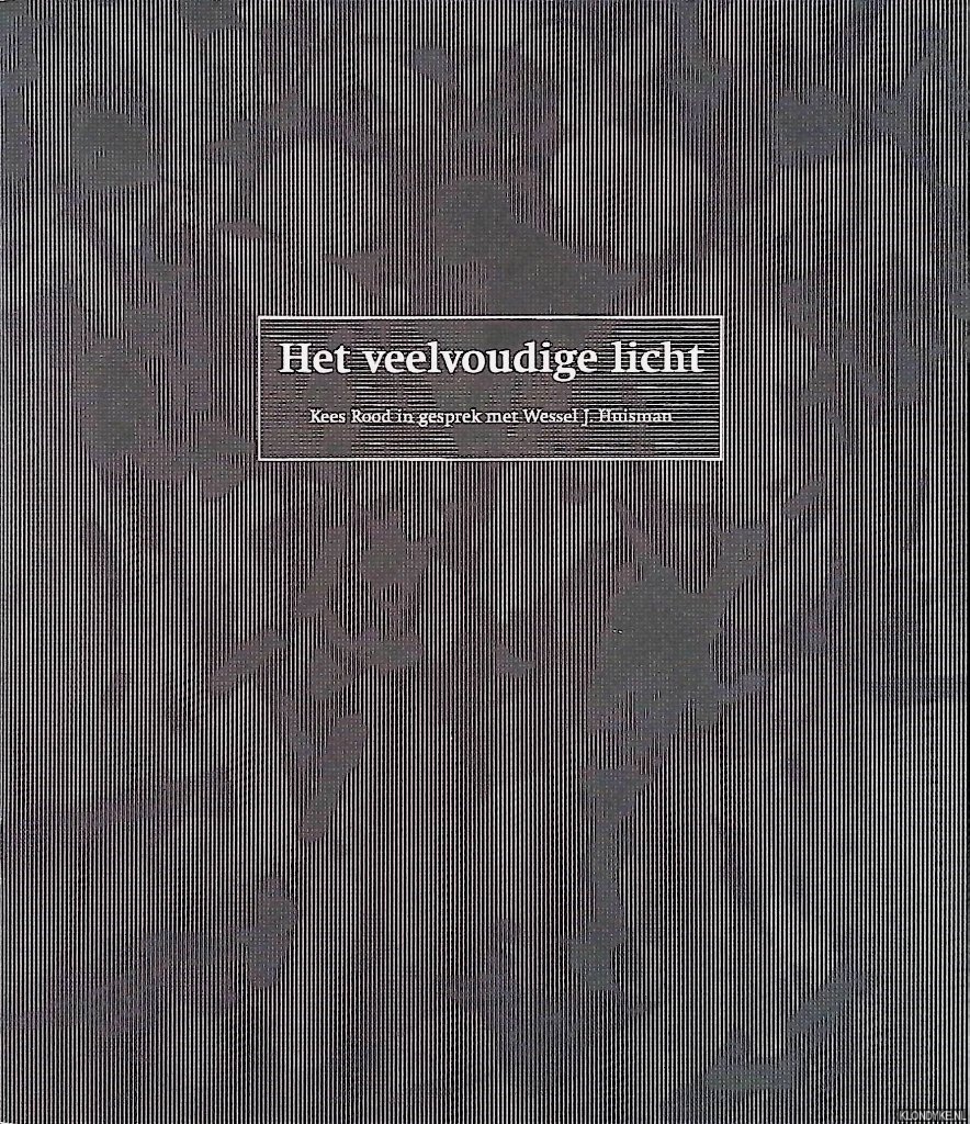 Rood, Kees - Het veelvoudige licht: Kees Rood in gesprek met Wessel J. Huisman
