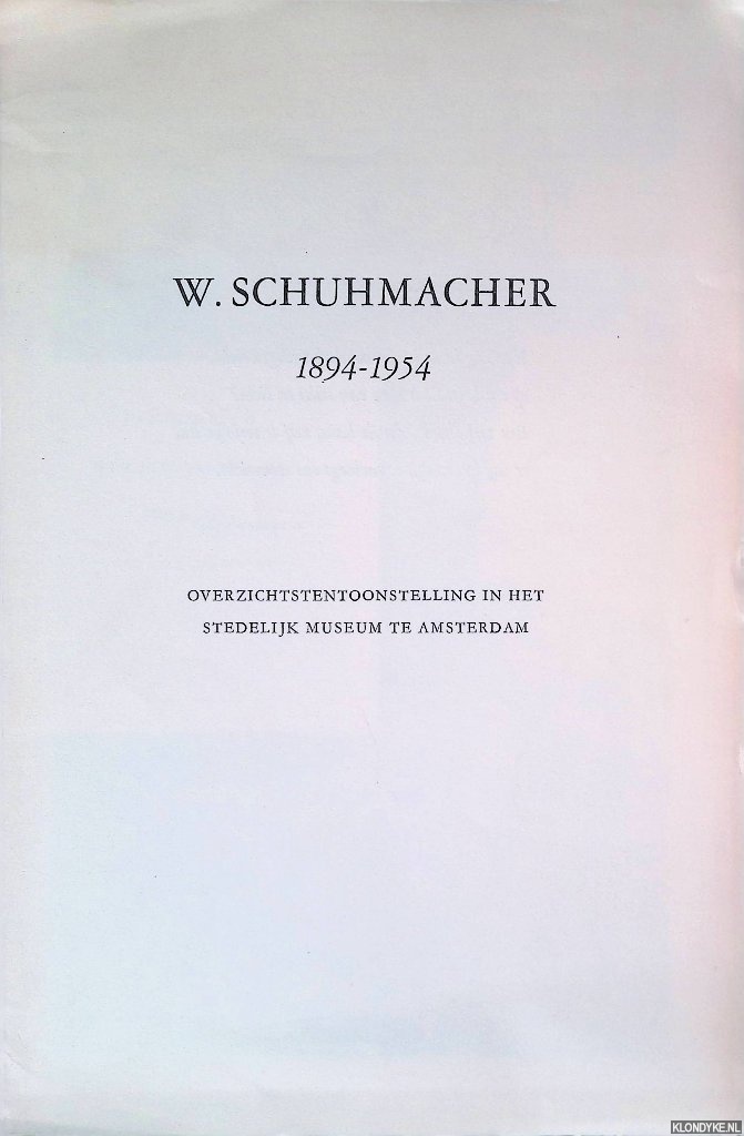 Schuhmacher, W. - W. Schuhmacher 1894-1954: overzichtstentoonstelling in het Stedelijk Museum Amsterdam