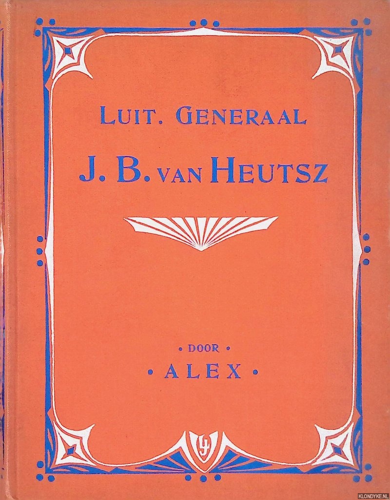 Alex - Luit. Generaal J.B. van Heutsz. Met 15 platen en 1 schetskaart