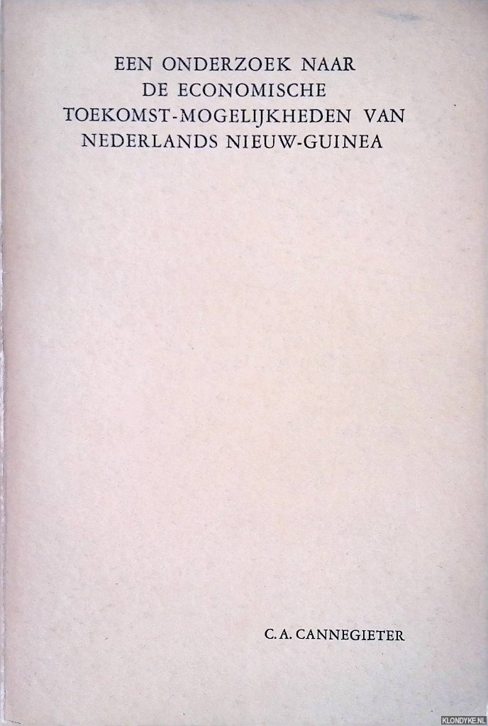 Cannegieter, C.A. - Een onderzoek naar de economische toekomst-mogelijkheden van Nederlands Nieuw-Guinea