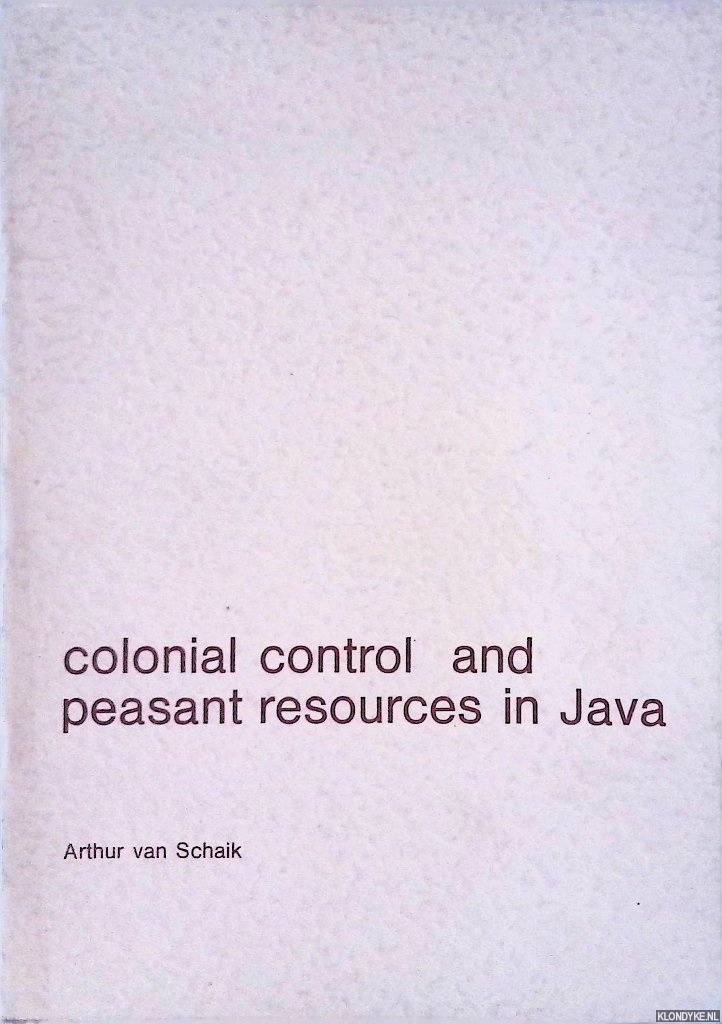 Schaik, Arthur van - Colonial control and peasant resources in Java. Agricultural inolution reconsidered