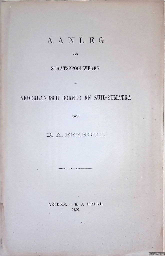 Eekhout, R.A. - Aanleg van staatsspoorwegen in Nederlandsch Borneo en Zuid-Sumatra