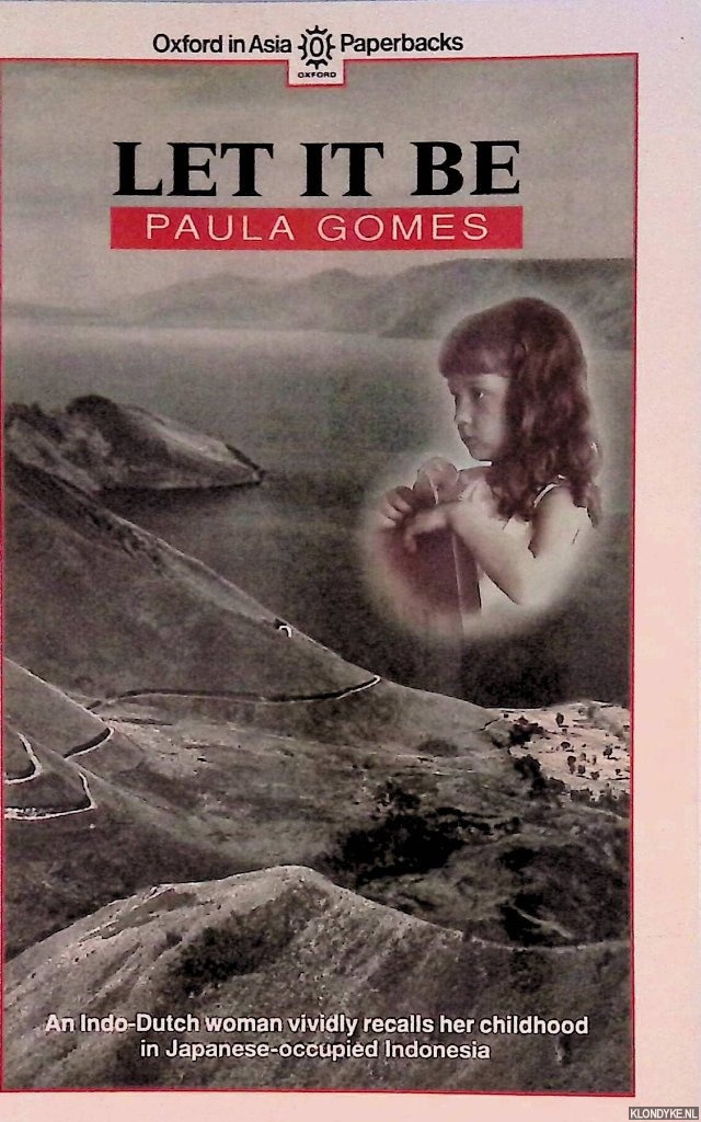 Gomes, Paula - Let it be. An Indo-Dutch woman vividly recalls her childhood in Japanese-occupied Indonesia
