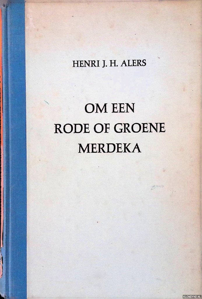 Alers, Herni J.H. - Om een rode of groene Merdeka: 10 jaren binnelandse politiek Indonesi 1943-1953