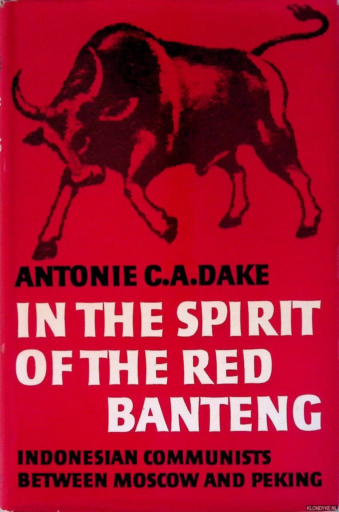 Dake, Antoine C.A. - In the spirit of the Red Banteng. Indonesian communists between Moscow and Peking