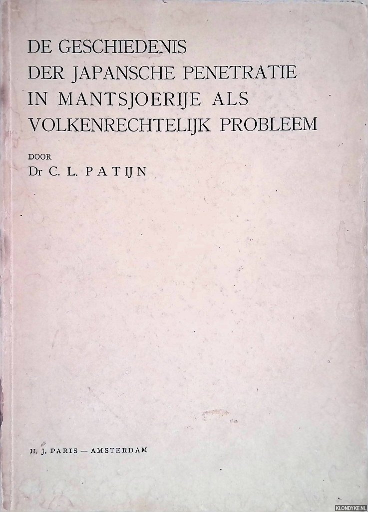 Patijn, Dr C.L. - De geschiedenis der Japansche penetratie in Mantsjoerije als volkenrechtelijk probleem