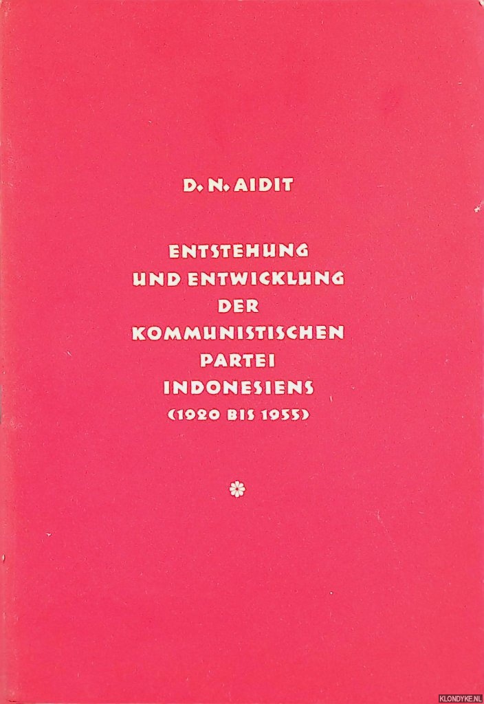 Aidit, D.N. - Entstehung und Entwicklung der Kommunistischen Partei Indonesiens (1920 bis 1955)