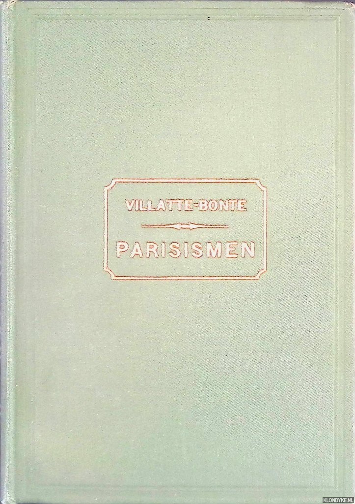 Villatte, Dr. Csaire (Vilatte-Bonte) - Parisismen: alphabetisch gerangschikte verzameling der eigenaardige zegswijzen van het Parijsche argot