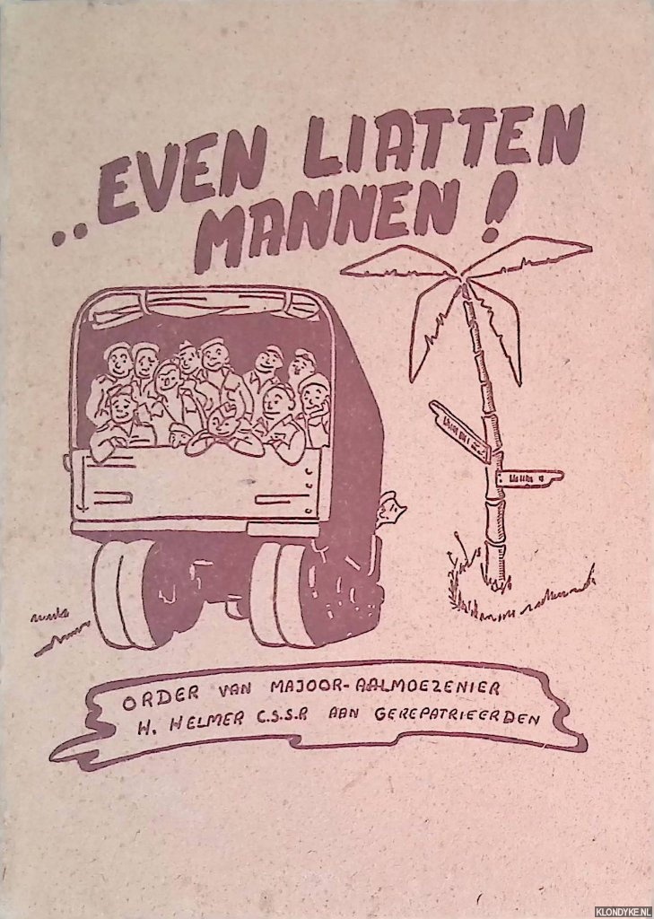 Helmer, C.S.S.R., H. - Even liatten mannen! Order van Majoor-Aalmoezenier H. Helmer C.S.S.R. aan gerepatrieerden