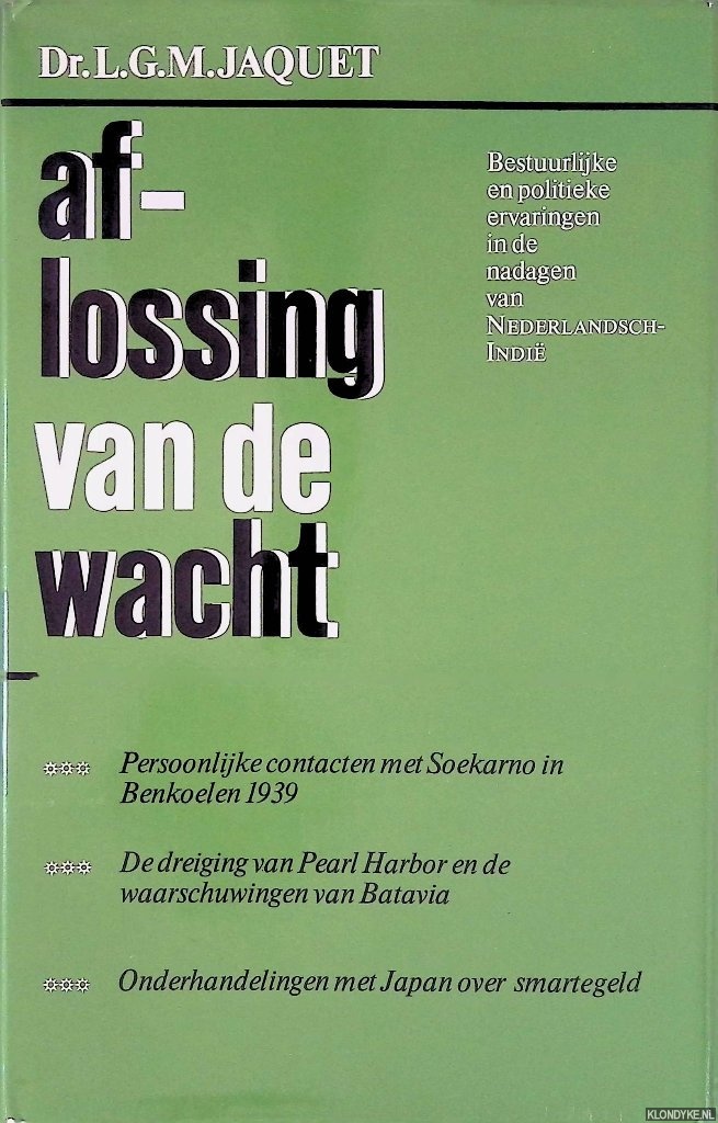 Jaquet, Louis G.M. - Aflossing van de wacht. Bestuurlijke en politieke ervaringen in de nadagen van Nederlandsch-Indi