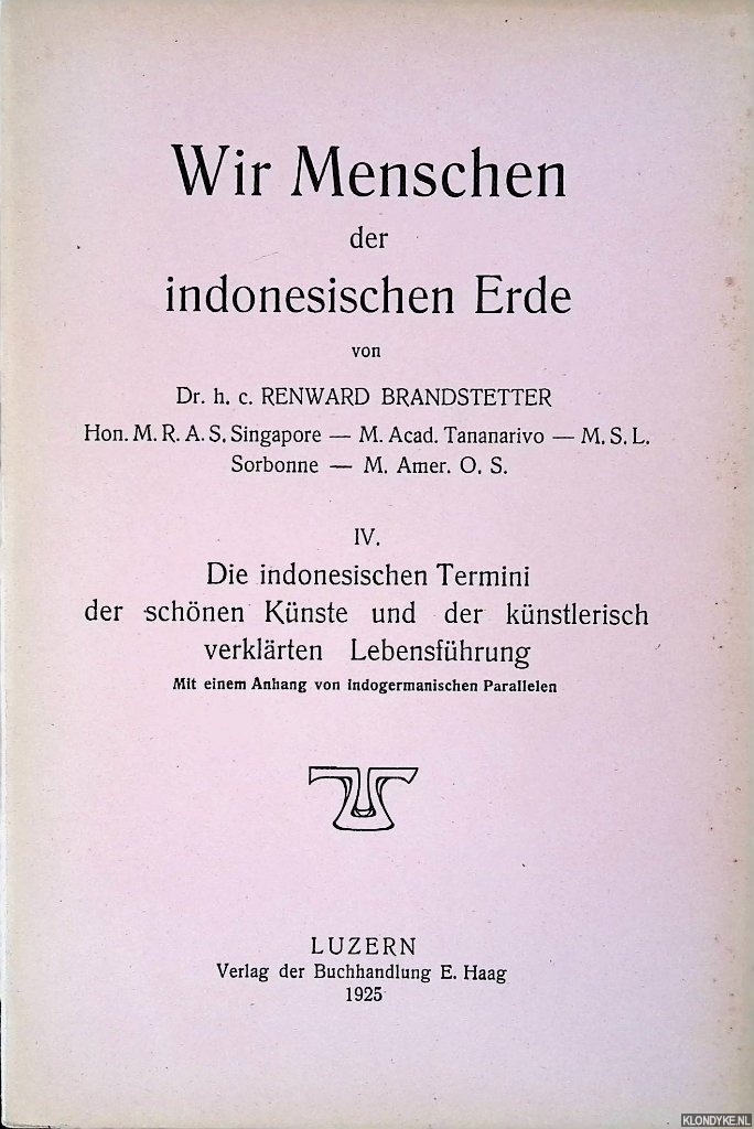 Brandstetter, Renward - Wir Menschen der indonesischen Erde IV: Die indonesischen Termini der schnen Knste und der knstlerische verklrten Lebensfhrung