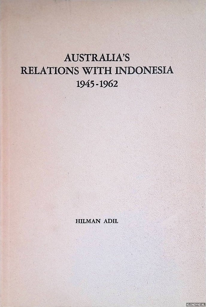 Adil, Hilman - Australia's relations with Indonesia 1945-1962