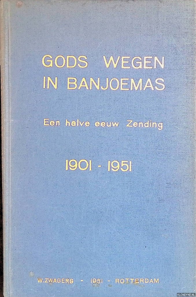 Meyster, F.C. - en anderen - Gods wegen in Banjoemas: een halve eeuw zending 1901-1951: gedenkboek van de zending uitgaande van de Gereformeerde Kerk van Rotterdam en de samenwerkende Kerken der classes Barendrecht, Brielle, Dordrecht. Gorinchem, Rotterdam en Schiedam