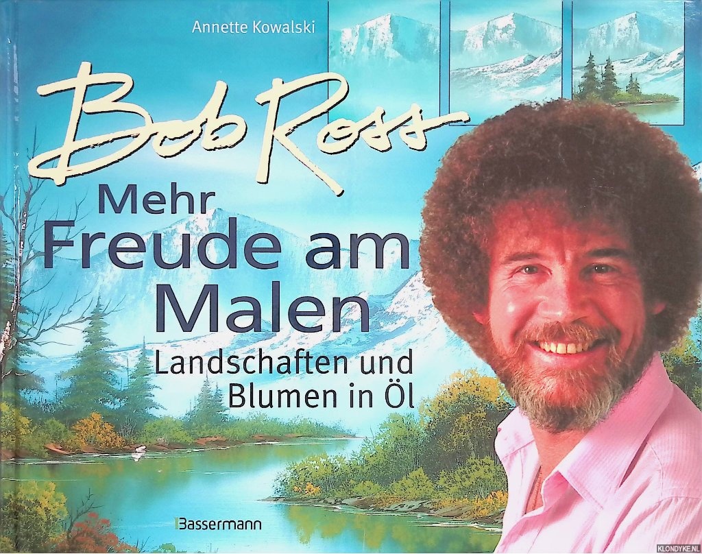 Ross, Bob & Annette Kowalski - Bob Ross: Mehr Freude am Malen: Landschaften und Blumen in l