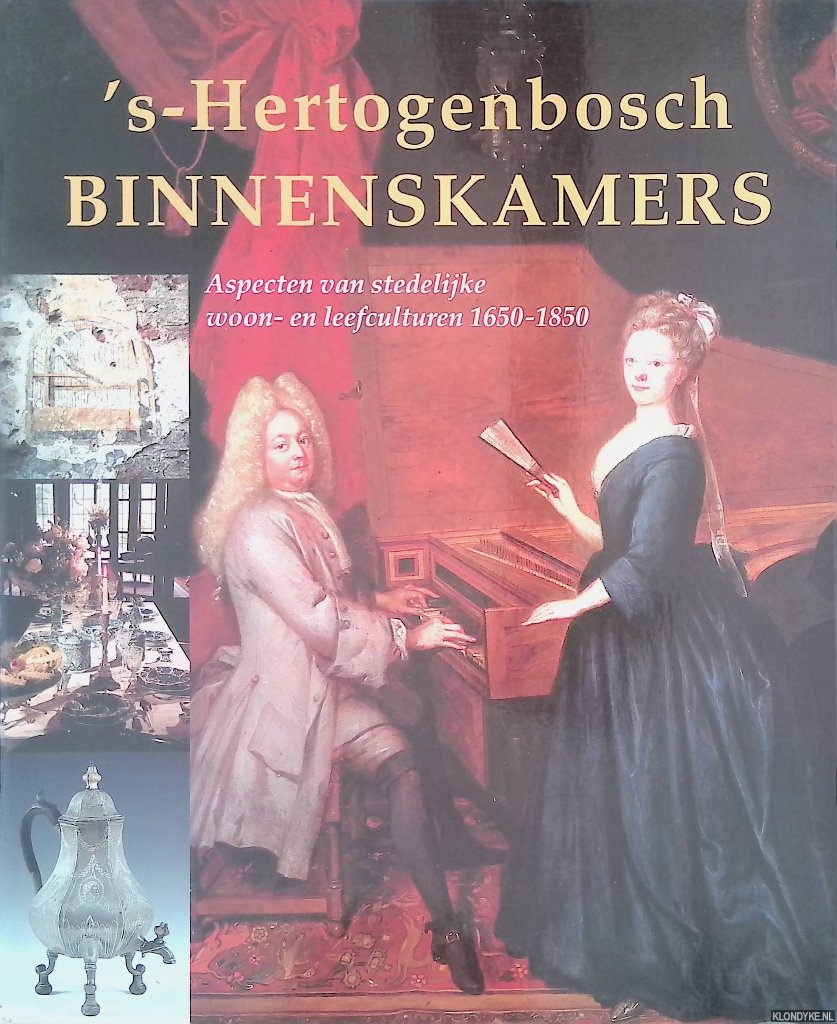 Mooij, Charles de & Aart Vos - 's-Hertogenbosch binnenskamers: aspecten van stedelijke woon- en leefculturen 's-Hertogenbosch 1580-1830