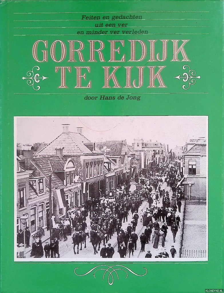 Jong, Hans de - Gorredijk te kijk: feiten en gedachten uit een ver en minder ver verleden