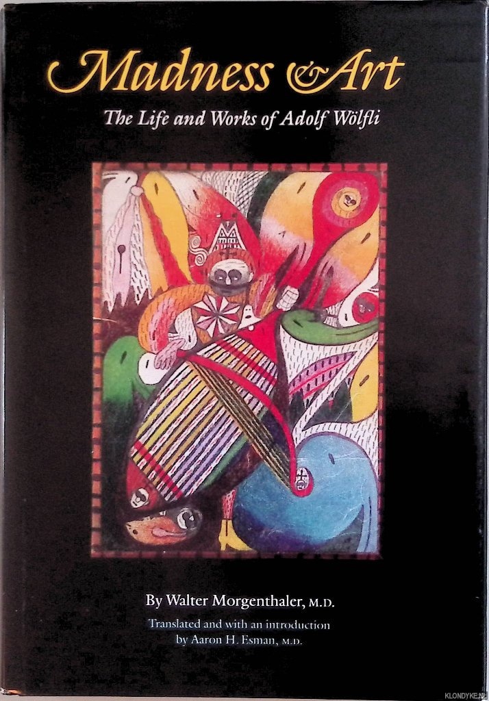 Madness and Art: The Life and Works of Adolf Weolfli - Morgenthaler, Walter