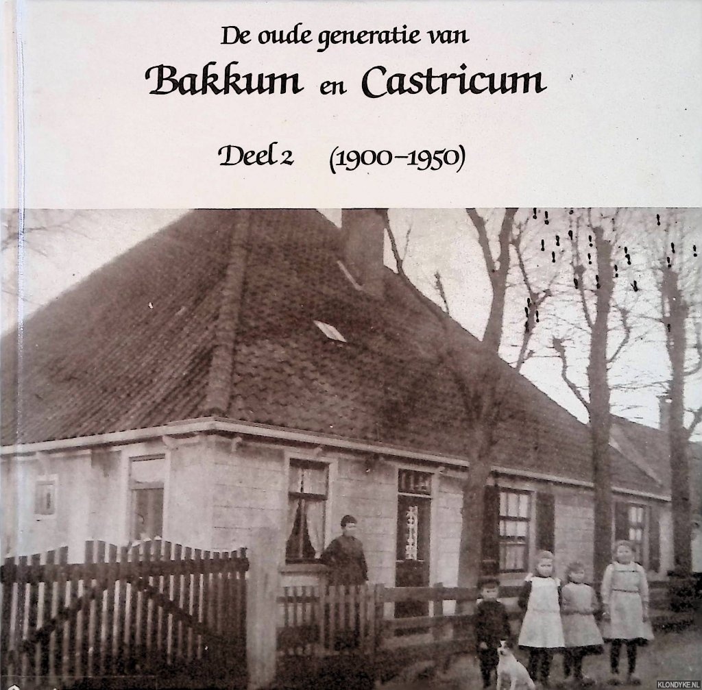 Heideman, Henk - De oude generatie van Bakkum en Castricum: Deel 2 (1900-1950)