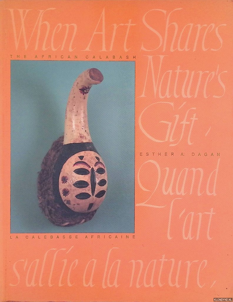 Dagan, Esther A. - The African Calabash: When Art Shares Nature's Gift / La calebasse africaine: Quand l'art s'allie  la nature