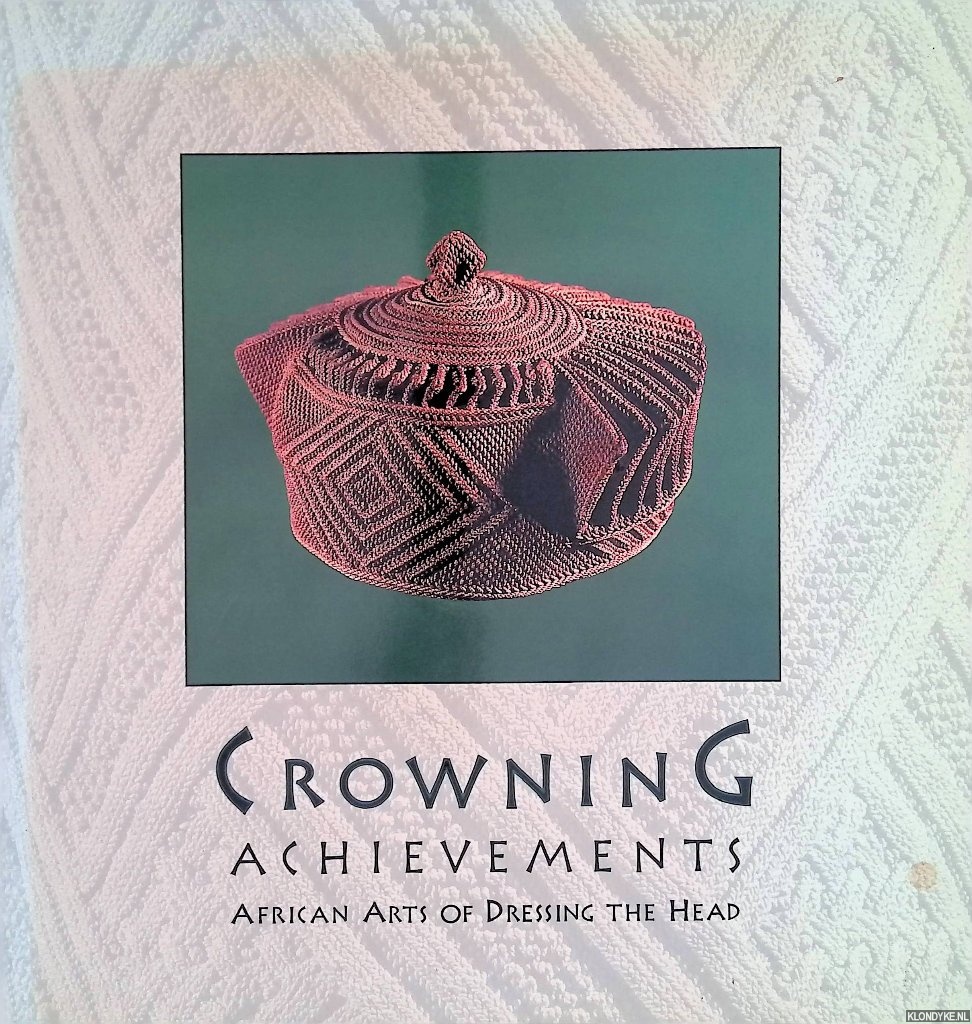 Arnoldi, Mary Jo & Christine Mullen Kreamer - Crowning Achievements: African Arts of Dressing the Head