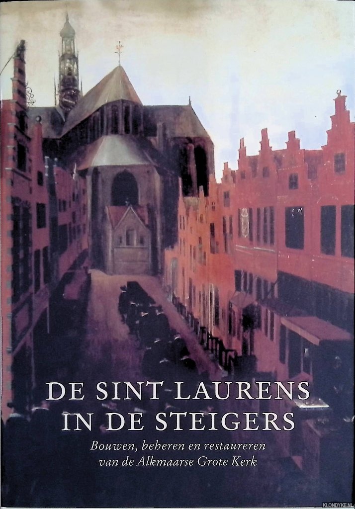 Bitter, peter & Leo Noordegraaf - De Sint Laurens in de Steiger: Bouwen, beheren en restaureren van de Alkmaars Grote Kerk