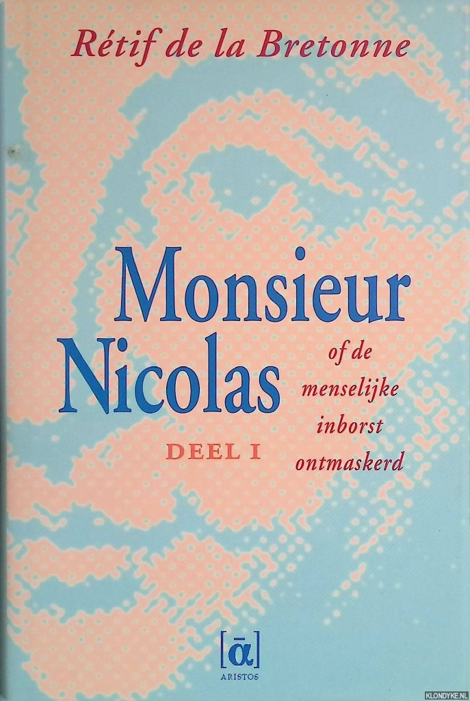 Bretonne, Rtif de la - Monsieur Nicolas of de menselijke inborst ontmaskerd: Deel I