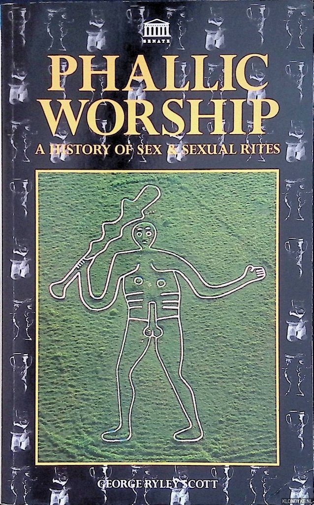 Ryley, Scott George - Phallic Worship: A History of Sex and Sexual Rites
