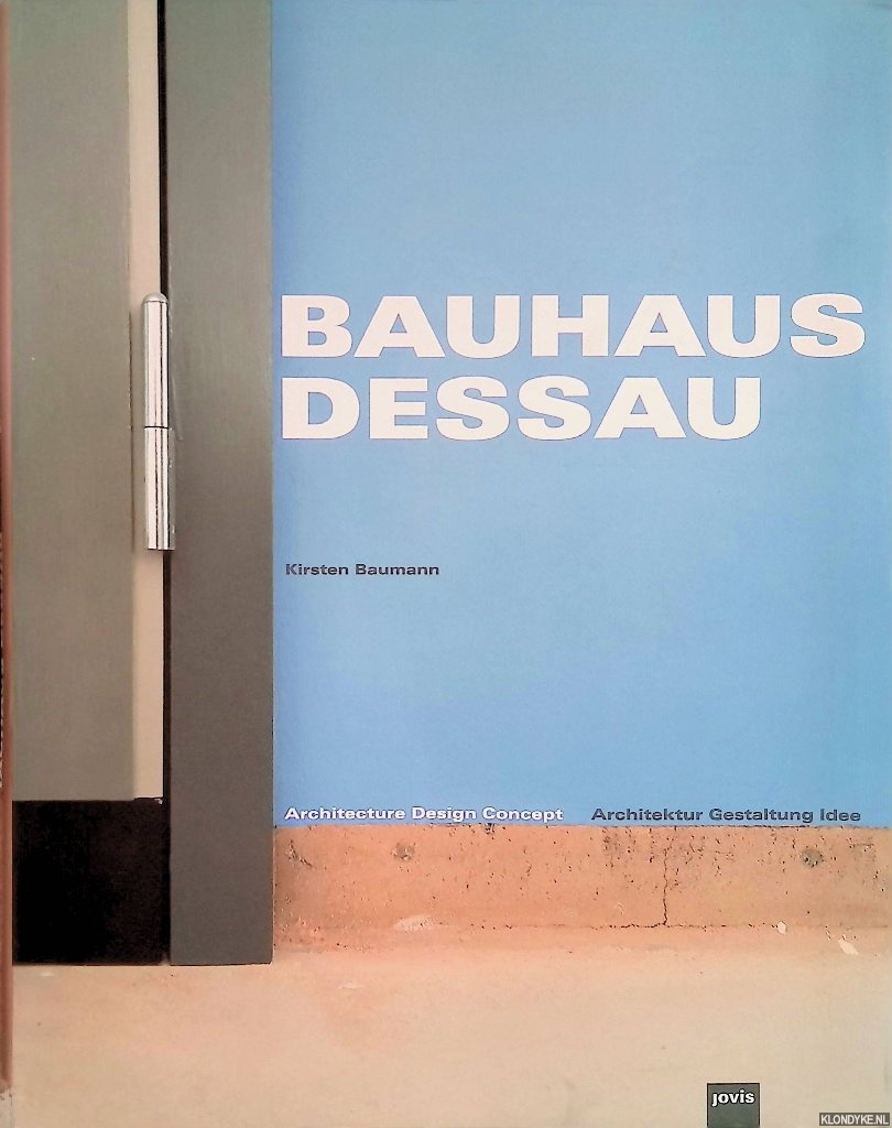 Baumann, Kirsten - Bauhaus Dessau: Architektur, Gestaltung, Idee / Bauhaus Dessau: Architecture, Design, Concept