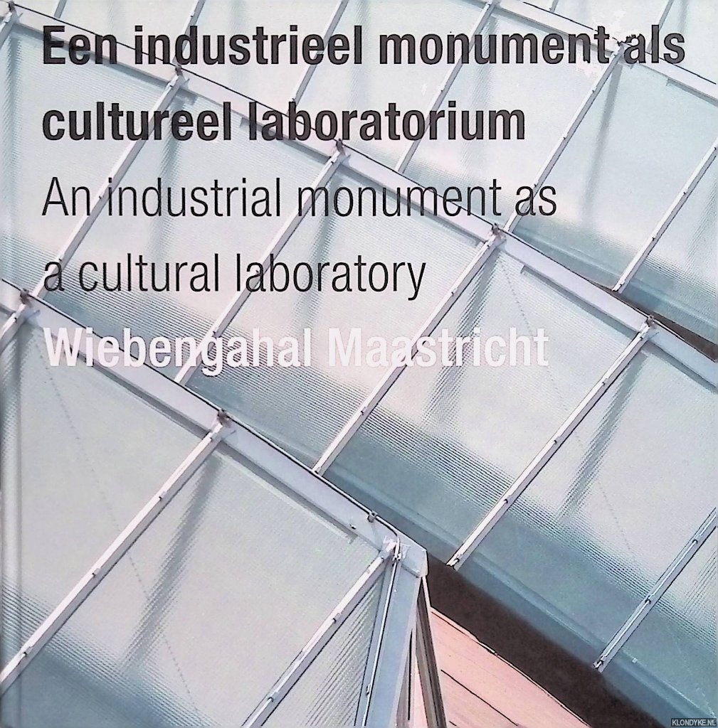 Smeets, Huub - and others - Wiebengahal Maastricht: een industrieel monument als cultureel laboratorium / Wiebengahal Maastricht: an industrial monument as a cultural laboratory