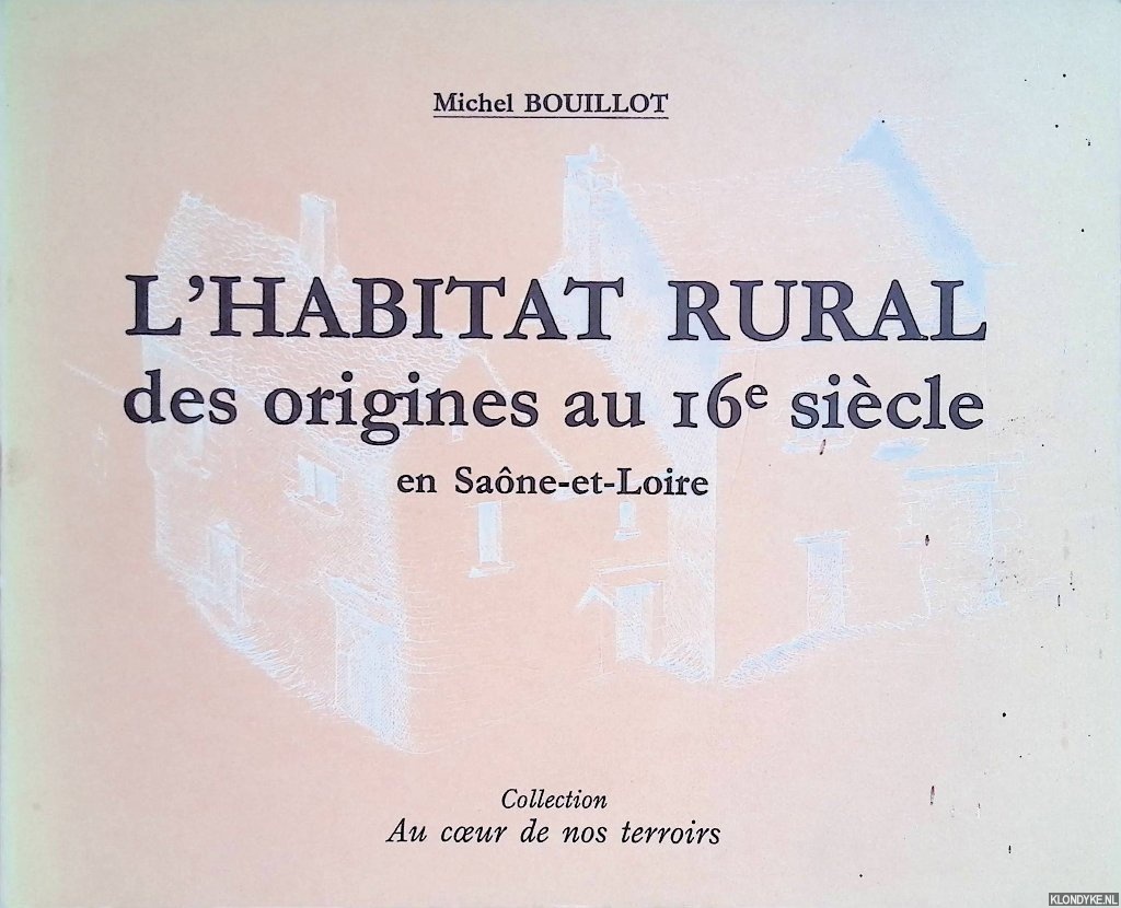 Bouillot, Michel - L'habitat rural des origines au 16e sicle en Sane-et-Loire