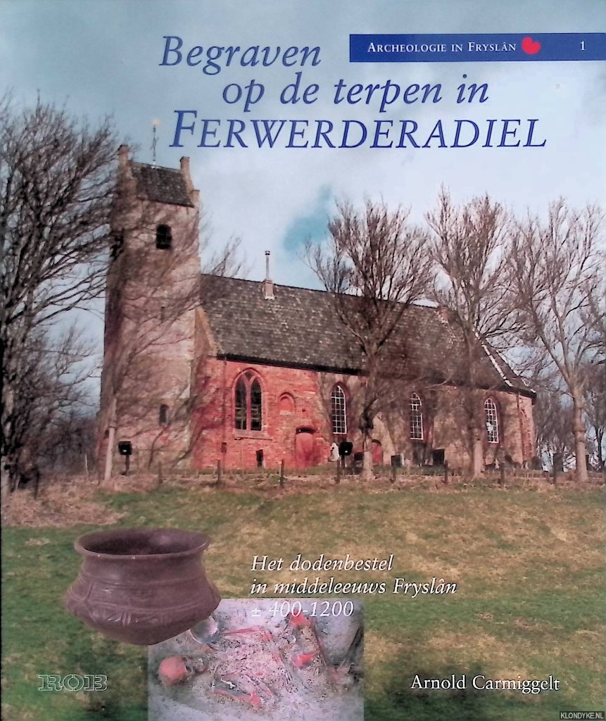 Carmiggelt, Arnold - Begraven op de terpen in Ferwerderadiel: het dodenbestel in middeleeuws Frysln ca. 400-1200