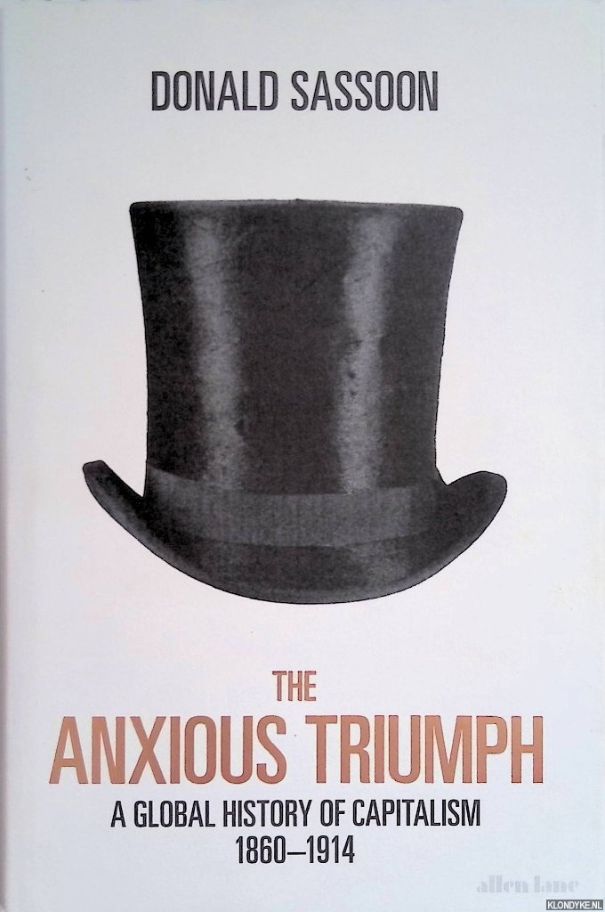 Sassoon, Donald - The Anxious Triumph: A Global History of Capitalism, 1860-1914