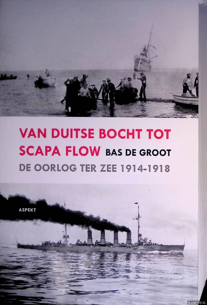 Groot, Bas de - Van Duitse Bocht tot Scapa Flow: de oorlog ter zee 1914-1918