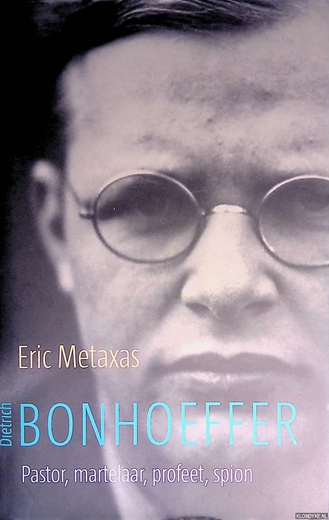 Metaxas, Eric - Ditrich Bonhoeffer: pastor, martelaar, profeet, spion. Een 'rechtvaardige onder de volkeren' verses het Derde Rijk