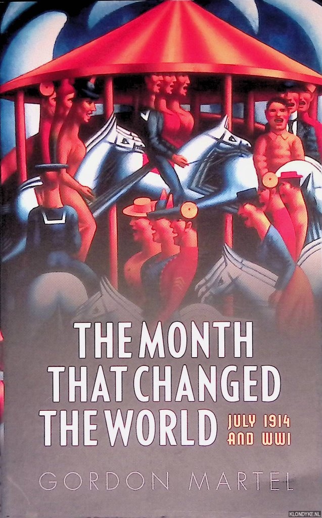 Martel, Gordon - The Month That Changed the World: July 1914 and WWI