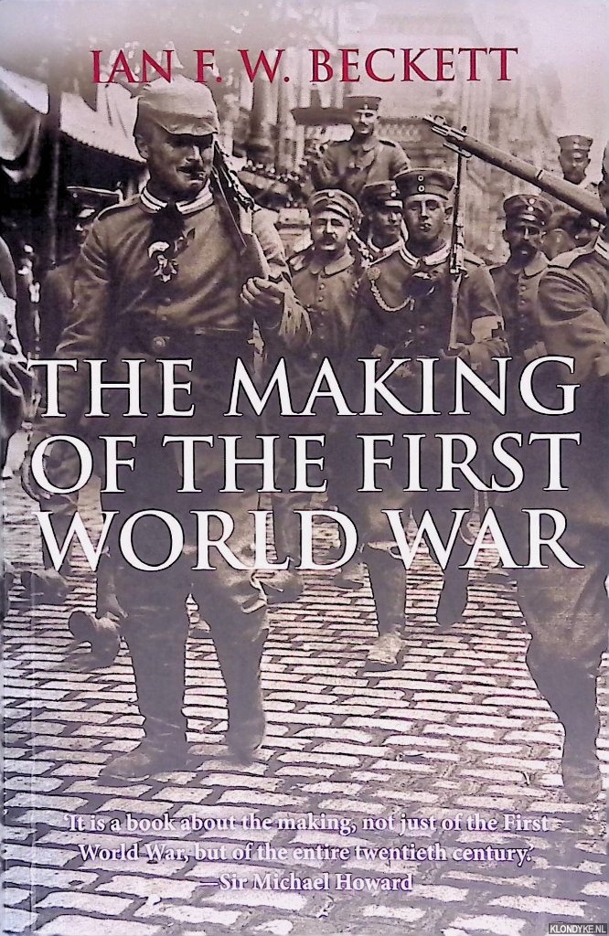 Beckett, Ian F.W. - The Making of the First World War