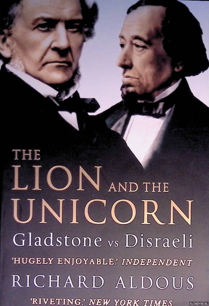 Aldous, Richard - The Lion and the Unicorn: Gladstone vs Disraeli