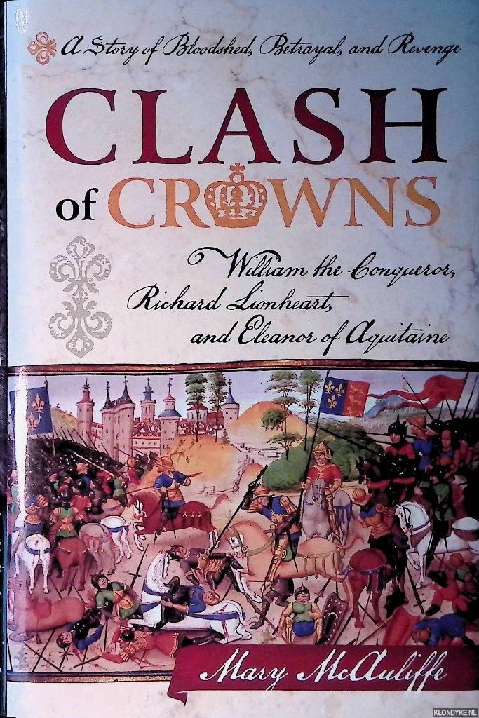 McAuliffe, Mary - Clash of Crowns: William the Conqueror, Richard Lionheart, and Eleanor of Aquitaine?A Story of Bloodshed, Betrayal, and Revenge