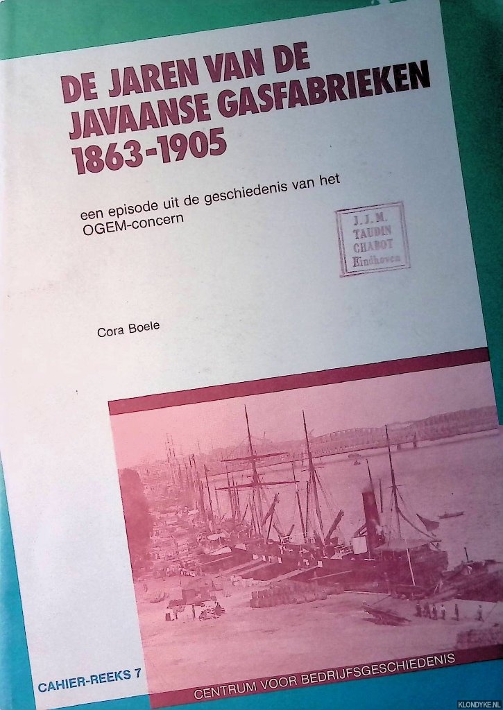 Boele, Cora - De jaren van de Javaanse gasfabrieken 1863-1905: een episode uit de geschiedenis van het OGEM-concern