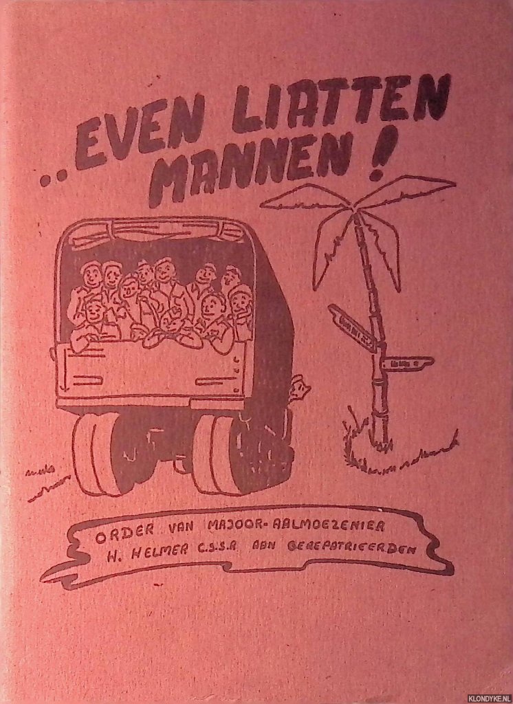 Helmer, C.S.S.R., H. - Even liatten mannen! Order van Majoor-Aalmoezenier H. Helmer C.S.S.R. aan gerepatrieerden