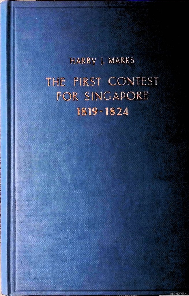 Marks, Harry J. - The first contest for Singapore 1819-1824